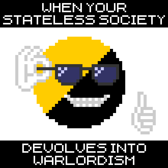 A pixel-art meme depicting an anarcho-capitalist politics-ball wearing sunglasses and giving the thumbs up on a white background. The text above the image reads 'When your stateless society' and the text continues below the image 'devolves into warlordism'.